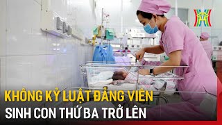 Không kỷ luật đảng viên sinh con thứ ba trở lên | Tin tức