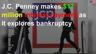 J.C. Penney, eyeing bankruptcy, makes $17M interest payment