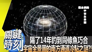 隔了14年釣到同條魚巧合 宇宙全景圖的南方通道冷點之謎？！2013年第1581集-2300 關鍵時刻