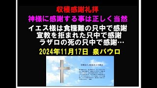 収穫感謝礼拝　神様に感謝することは正しく当然　イエス様は食糧難の只中で感謝。宣教を拒まれた只中で感謝。ラザロの死の只中で感謝。2024年11月17日　泉パウロ