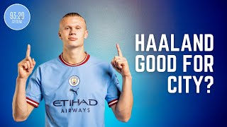 Is Haaland Good For Manchester City? | Man City News