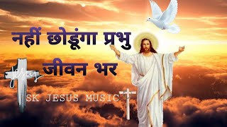 नहीं छोडूंगा प्रभु जीवन भर सदा तेरे साथ चलूँगा/nahi chodunga prabhu jiwan bhar /#christion_songs