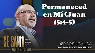 Permaneced en Mí (Juan 15:4-5)  - Pastor Sugel Michelen