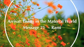 Arrival: Living in the Material World ~ Message 21