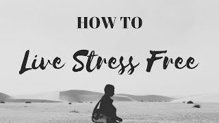 How To Live Stress-FREE [**WARNING** This VIDEO MAY CHANGE YOUR LIFE]