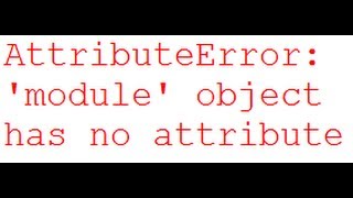 AttributeError: 'module' object has no attribute and ImportError: No module named Python