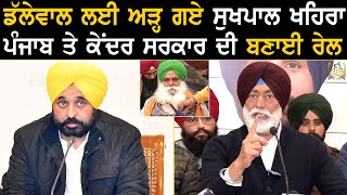 Jagjit Singh Dallewal ਲਈ ਅੜ੍ਹ ਗਏ Sukhpal Khaira,ਪੰਜਾਬ ਤੇ ਕੇਂਦਰ ਸਰਕਾਰ ਦੀ ਬਣਾਈ ਰੇਲ