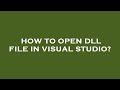 How to open dll file in visual studio?