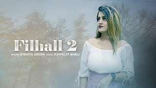 Filhaal 2 Mohabbat Female Version Song Shraiya Arora | B Praak | Akshay Kumar Latest Full Cover Song