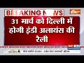 breaking news 31 मार्च तो दिल्ली में होगी इंडी अलायंस की रैली indi alliance railly kejriwal