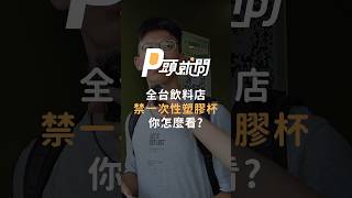 全台飲料店禁一次性塑膠杯 你怎麼看？｜#P頭就問 #Shorts