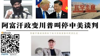 阿富汗政變 特朗普叫停中美談判 阿富汗激進派西拉吉丁·哈卡尼政變軟禁阿洪扎達 美國削弱中國在阿富汗代理人 中國計劃對美在華企業罰款報復美國關稅 德州能源不能出口中國影響特朗普政績