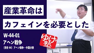 無料【世界史Ⅳ】W-44-01　アヘン戦争  ～ 産業革命はカフェインを必要とした ／《世史44》アヘン戦争～中国分割