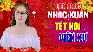 TẾT NƠI VIỄN XỨ - Liên Khúc Nhạc Đời Xuân Xa Xứ Không Được Về Quê Buồn Rơi Nước Mắt