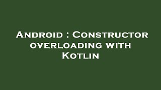 Android : Constructor overloading with Kotlin
