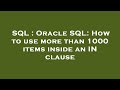 SQL : Oracle SQL: How to use more than 1000 items inside an IN clause