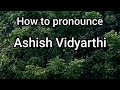 How to Pronounce Ashish Vidyarthi