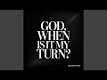 God, When Is It My Turn?