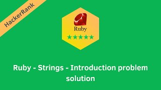 HackerRank Ruby - Strings - Introduction problem solution | Ruby solutions | Programmingoneonone