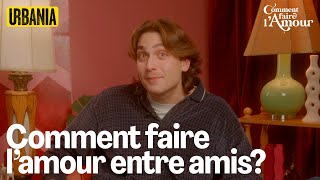 Comment faire l'amour entre amis? | Comment faire l'amour EP 01