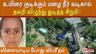 உயிரை குடிக்கும் மழை நீர் வடிகால்..தவறி விழுந்து துடித்த சிறுமி.. விளையாடிய போது விபரீதம்.!