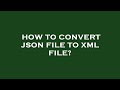 How to convert json file to xml file?