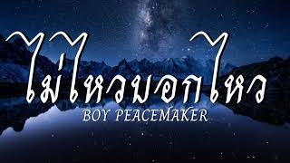 ไม่ไหวบอกไหว - BOY PEACEMAKER [เนื้อเพลง]