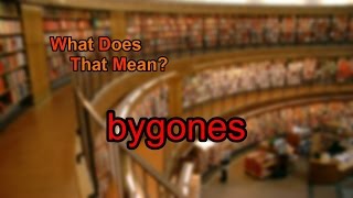 What does bygones mean?