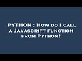 PYTHON : How do I call a Javascript function from Python?