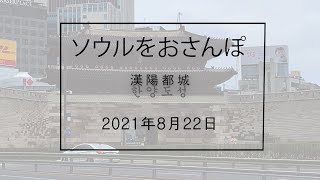 ソウルをおさんぽ vol.147　　2021.08.22   　漢陽都城（ハニャントソン）編