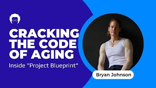 Cracking the Code of Aging: Inside "Project Blueprint" | Bryan Johnson