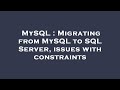 MySQL : Migrating from MySQL to SQL Server, issues with constraints