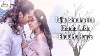 Tujhe Bhoolna Toh Chaaha (LYRICS) - Jubin N ft. Rochak K | Manoj M | Abhishek, Samreen | Ashish P |