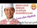 BERSYUKUR DENGAN UCAPKAN ALHAMDULILAH, Ceramah Lucu Ustadz Das'ad Latif