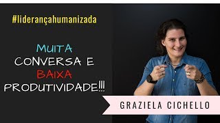 Liderança Humanizada: Muita conversa e baixa produtividade....