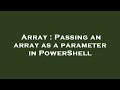 Array : Passing an array as a parameter in PowerShell