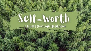 Rooting Self-Worth in God's Love // A Guided Christian Meditation