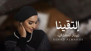 إلتقينا - ريناد المهدي - 2024 | Renad almahdi - Eltaqena