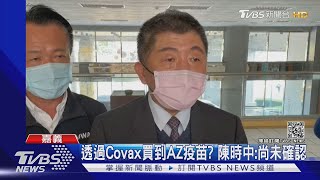 透過Covax買到AZ疫苗? 陳時中:尚未確認｜TVBS新聞