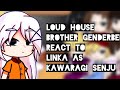 loud house brother genderbend react to Linka as Kawaragi senju