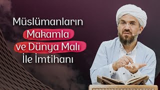 Müslümanların Makamla ve Dünya Malı İle İmtihanı