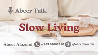 Abeer Talk -4- Slow Living العيش ببطئ أ. عبير العازمي