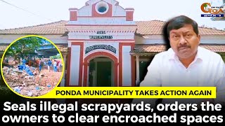 Ponda Municipality seals illegal scrapyards, orders the owners to clear encroached spaces