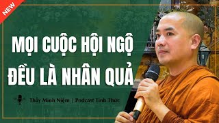 Thầy Minh Niệm - Mọi Cuộc HỘI NGỘ Đều Là NHÂN QUẢ (Càng Nghe Càng Thấm) | Podcast Tỉnh Thức