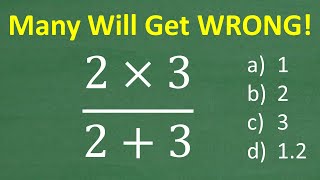 2 x 3 over 2 + 3 =? Many Will Get This BASIC MATH Problem WRONG!