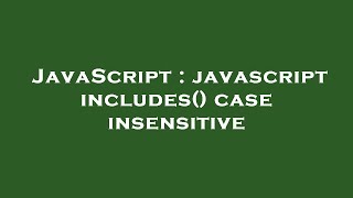 JavaScript : javascript includes() case insensitive