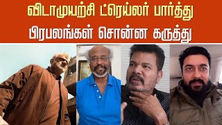 விடாமுயற்சி ட்ரெய்லர் பார்த்து பிரபலங்களின் கருத்து– Vidamuyarchi Trailer Celebrity Reaction - Ajith