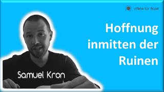 Hoffnung inmitten der Ruinen -  Samuel Kron [ 07.06.2023 ] offene Tür Basel