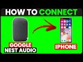 How To Connect Google Nest Audio To iPhone (How To Set Up And Use Google Nest Audio With iPhone)