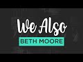 we also session three a podcast with beth moore